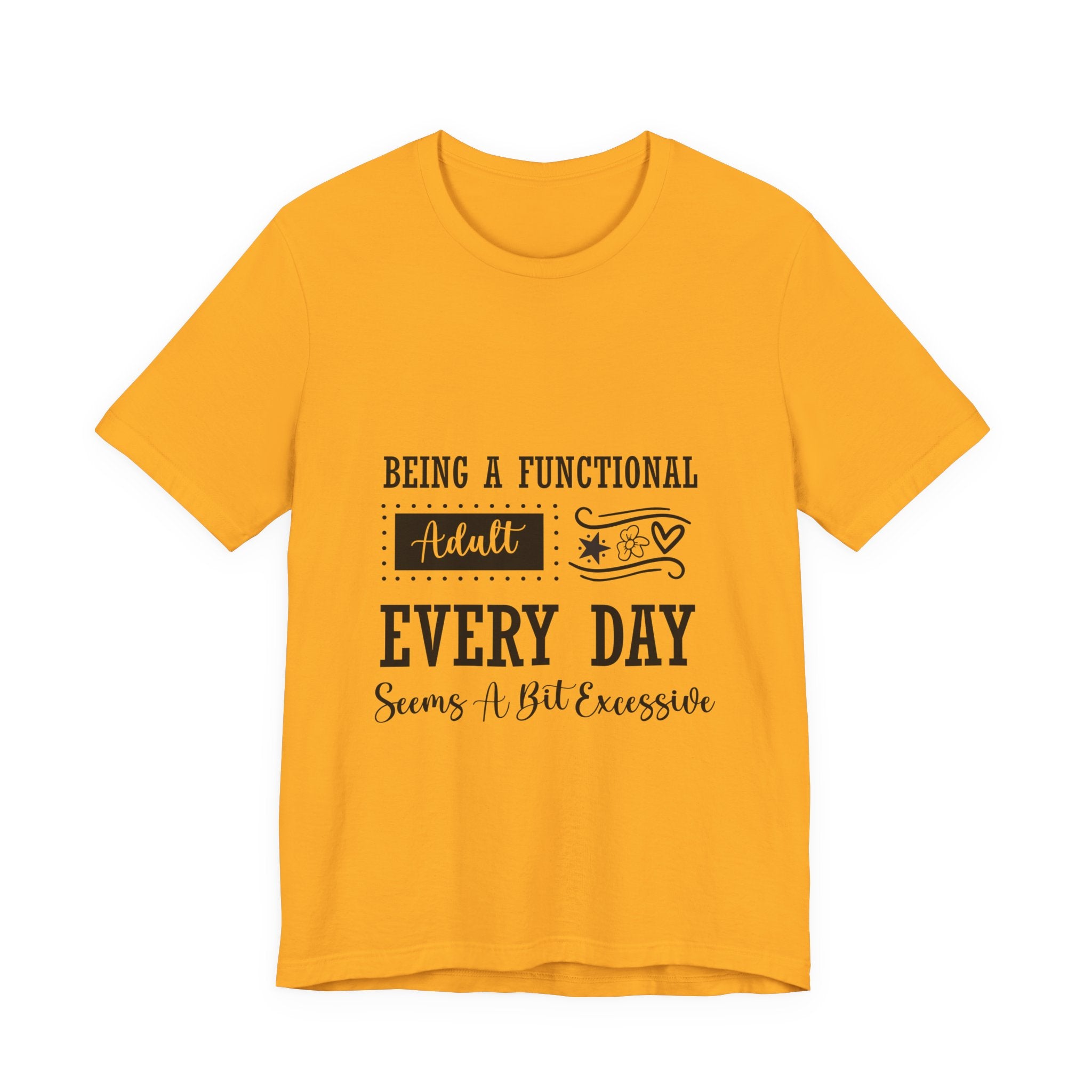 Adulting Every Day T-Shirt — "Being a Functional Adult Every Day Seems A Bit Excessive" Funny Tee