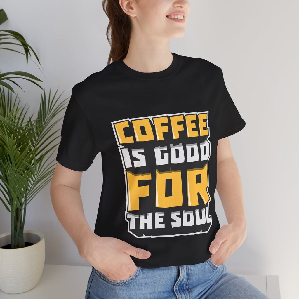 Coffee Is Good For The Soul T-Shirt — Funny Coffee Lover Tee