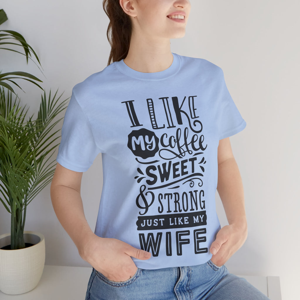 Coffee & Wife T‑Shirt — "I Like My Coffee Sweet & Strong Just Like My Wife"
