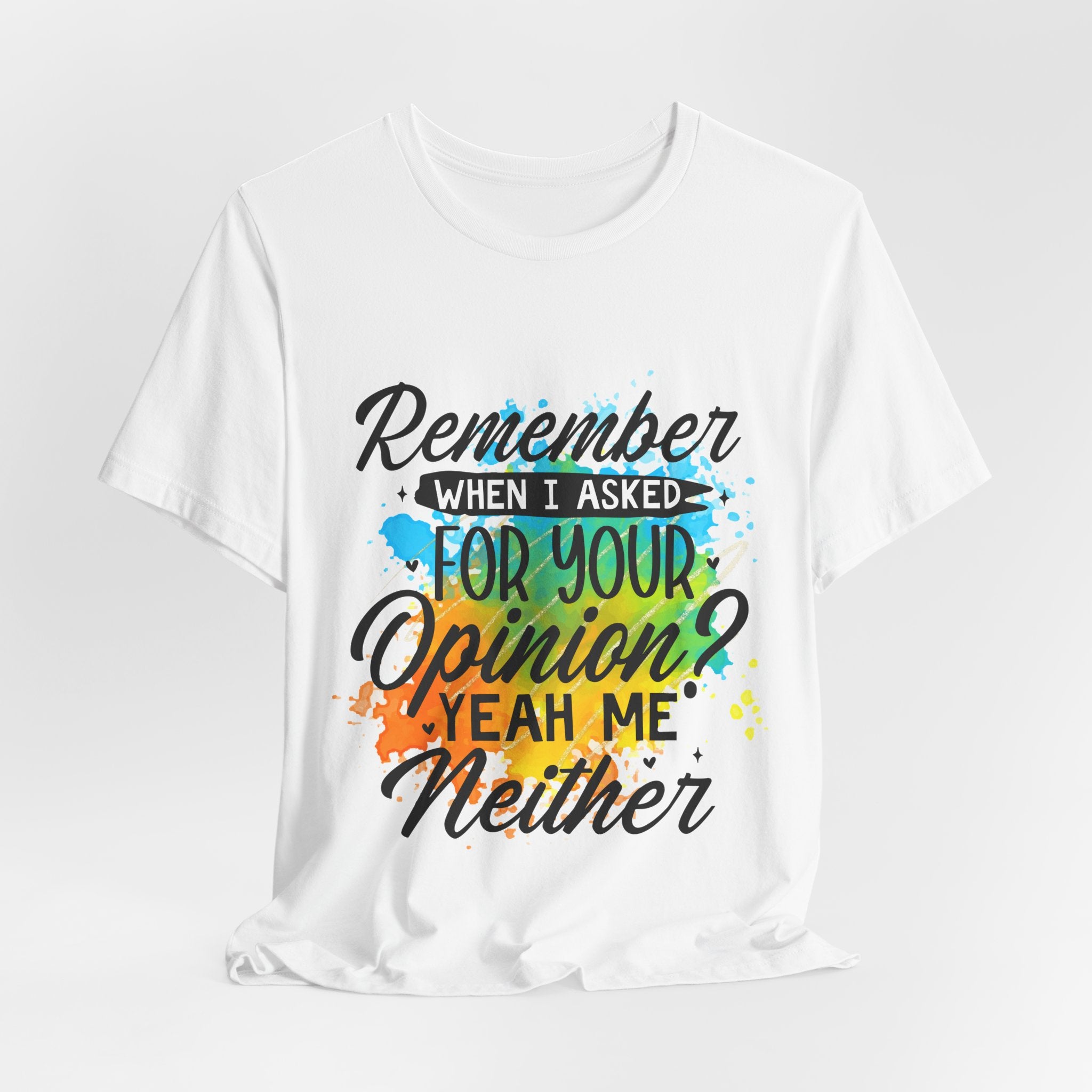 Your Opinion T-Shirt — "Remember when I asked for your opinion? Yeah me neither" Graphic Tee