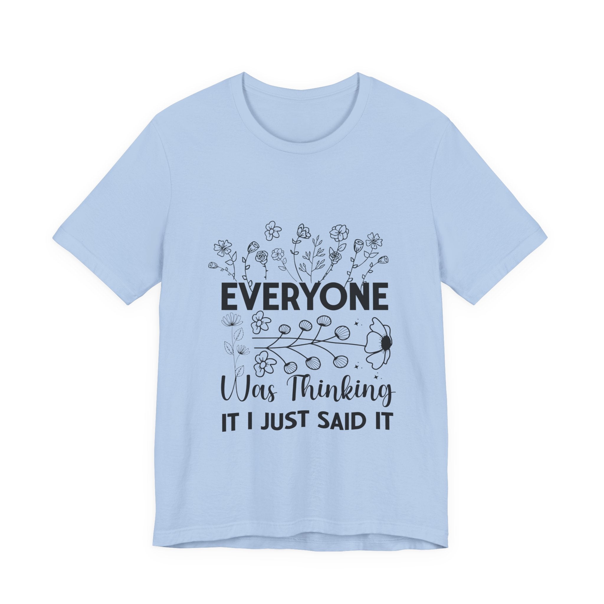 Everyone Was Thinking Tee — Funny Floral Graphic T-Shirt