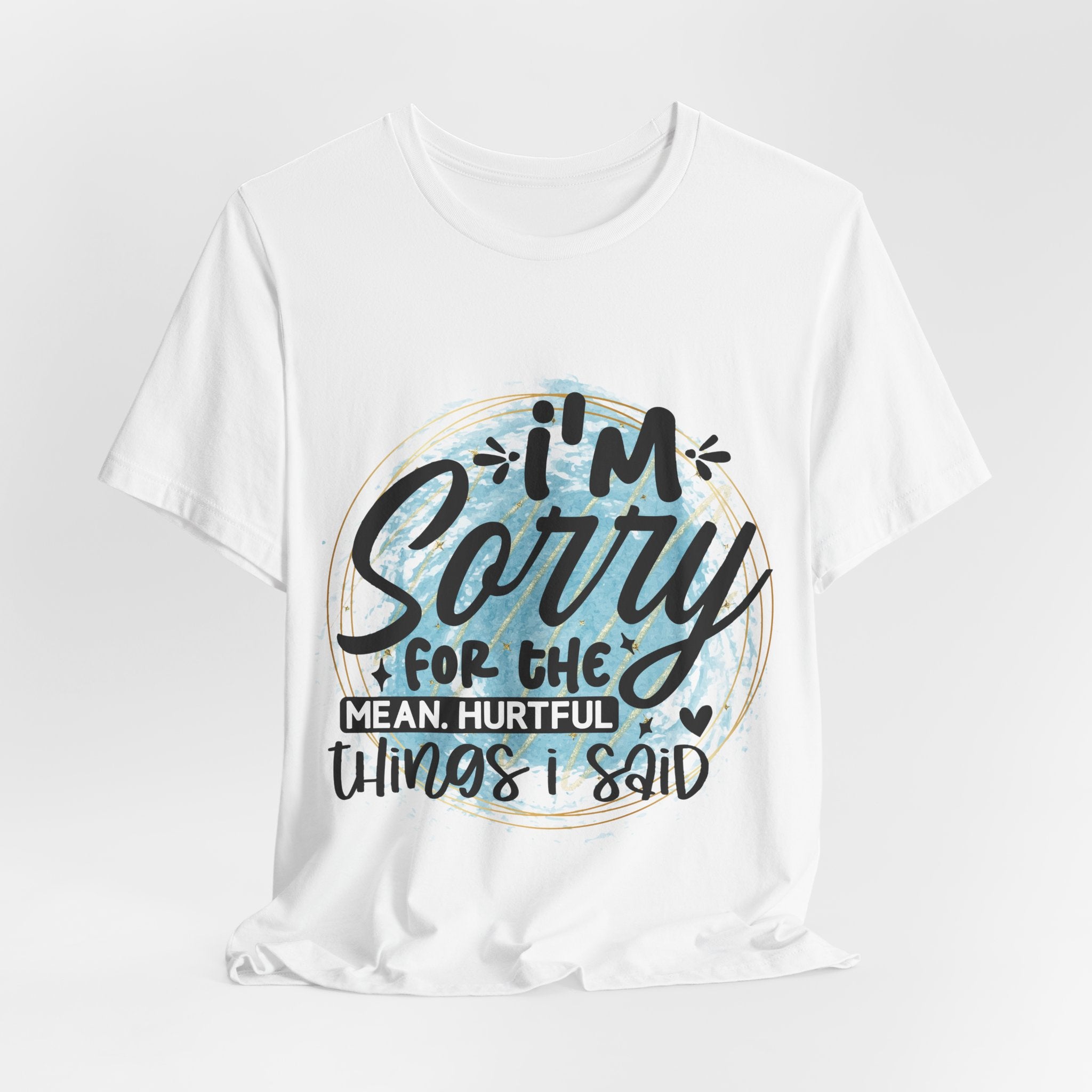 I'm Sorry T-Shirt — "I'm sorry for the meanful things I've said" Graphic Tee