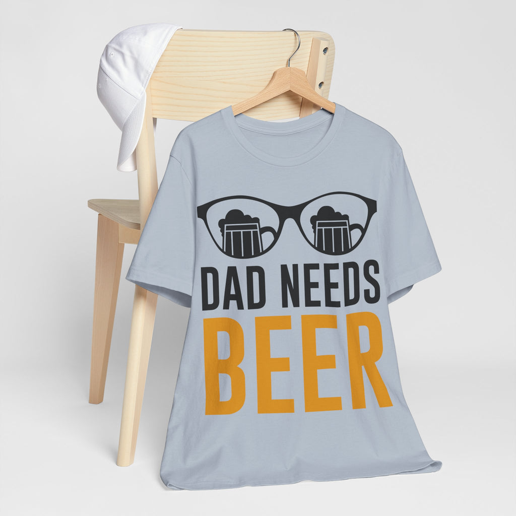 Dad Needs Beer T-Shirt — Funny Father’s Day Beer Tee