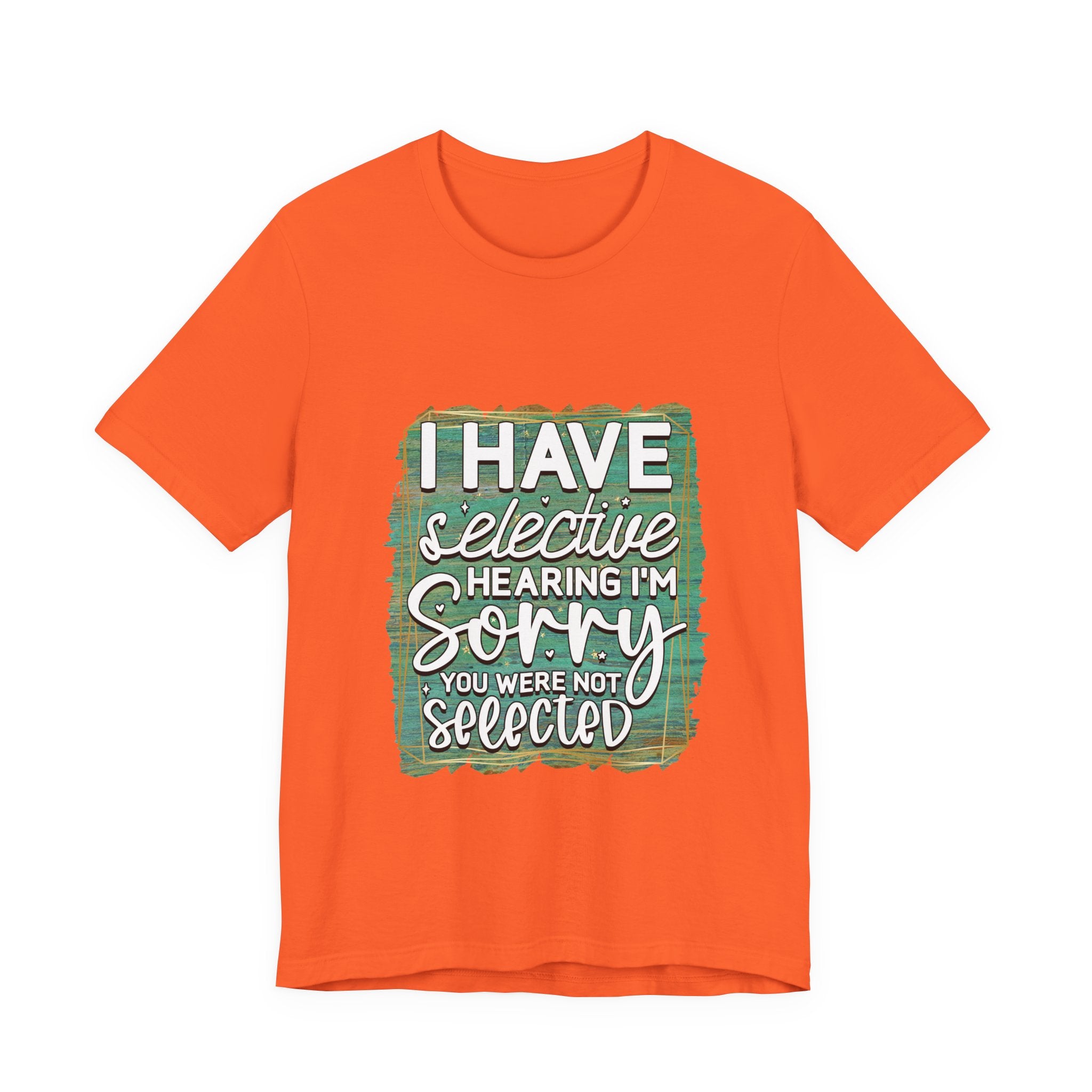 Selective Hearing  T-Shirt — "I have selective hearing I am sorry you were not selected" Graphic Tee