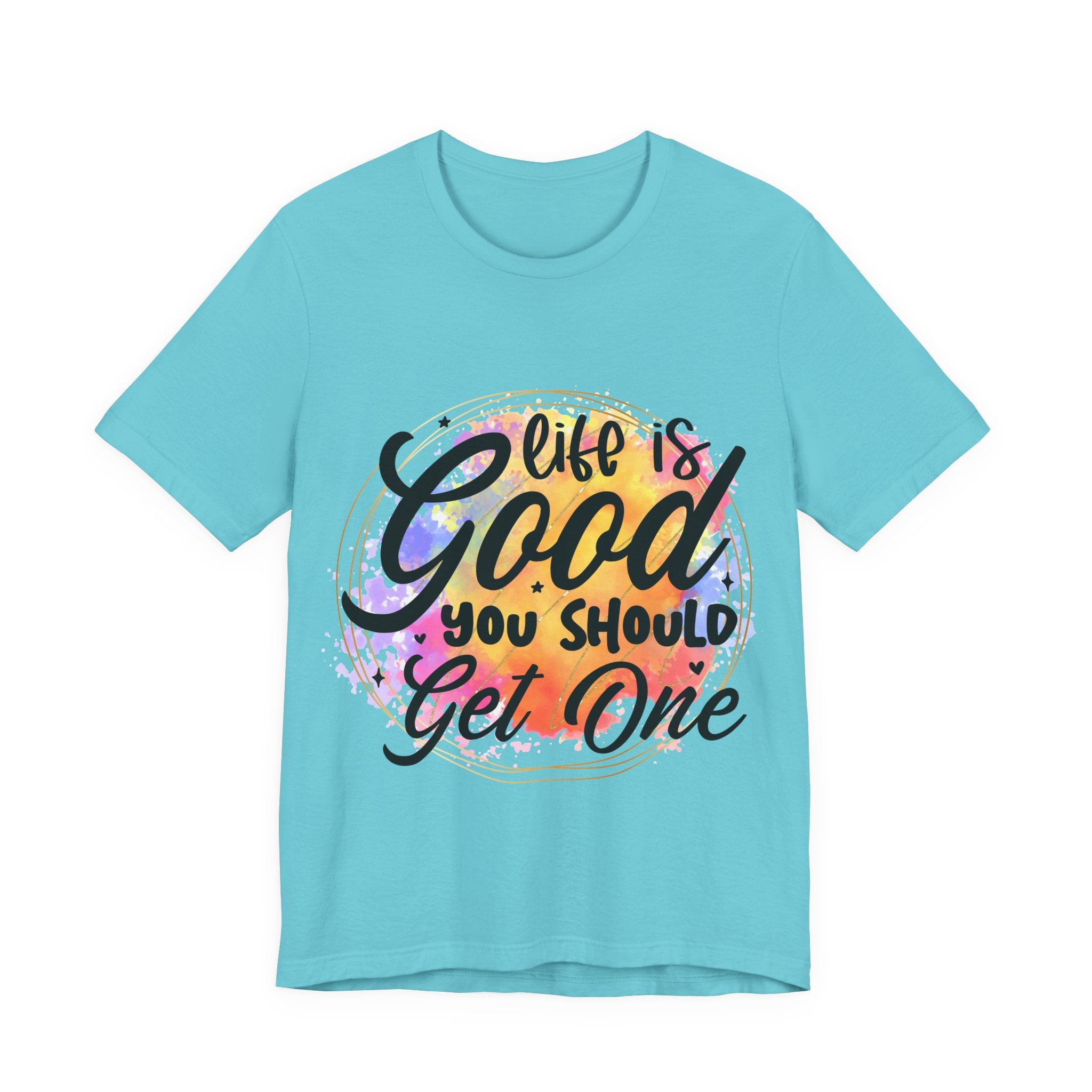 Light blue t-shirt with 'Life is Good, You Should Get One' text on a white background