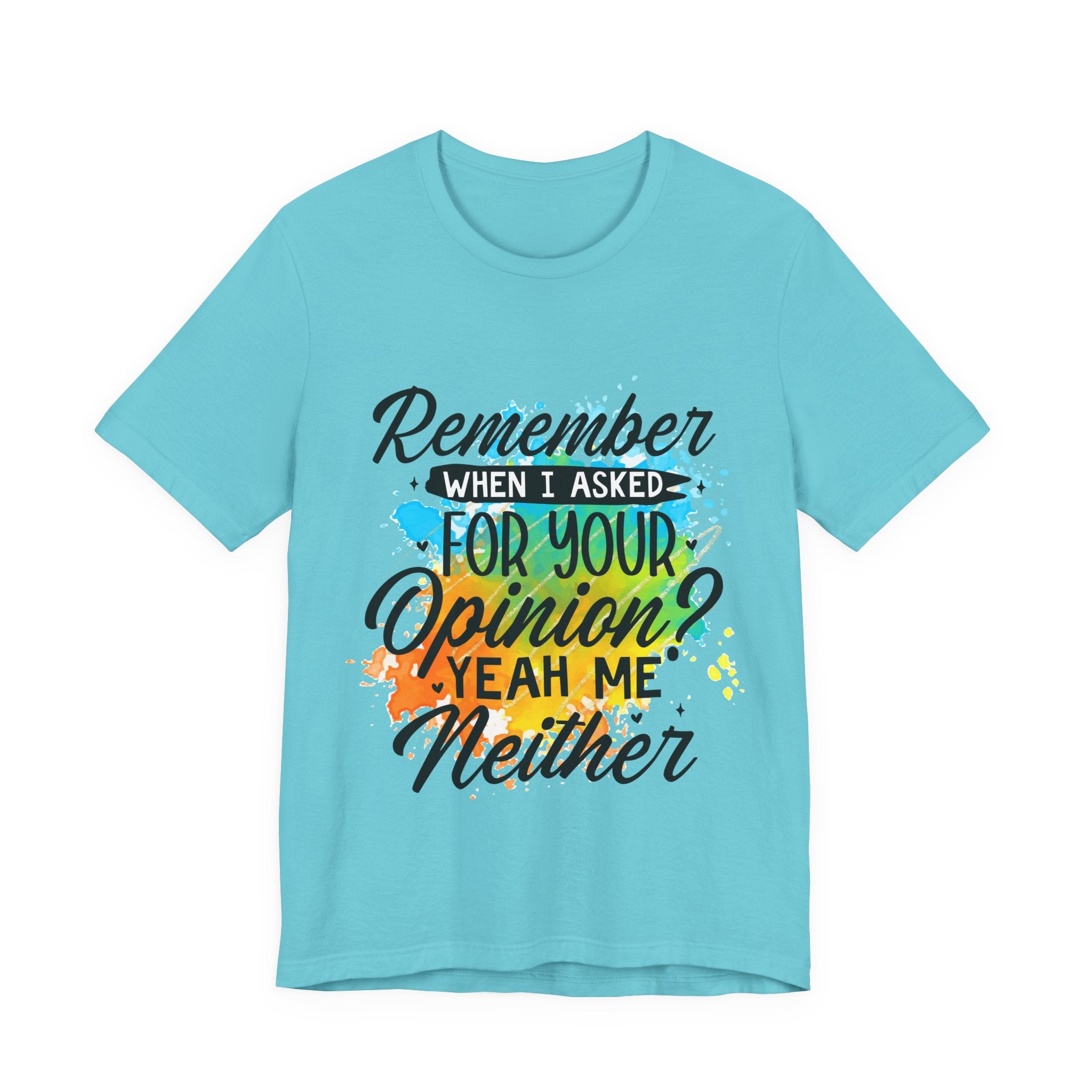Your Opinion T-Shirt — "Remember when I asked for your opinion? Yeah me neither" Graphic Tee