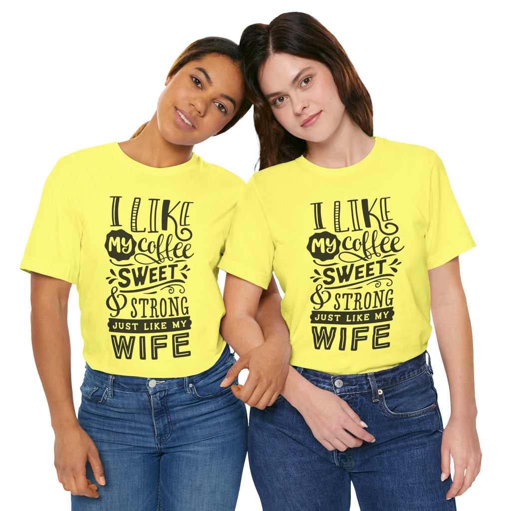 Coffee & Wife T‑Shirt — "I Like My Coffee Sweet & Strong Just Like My Wife"
