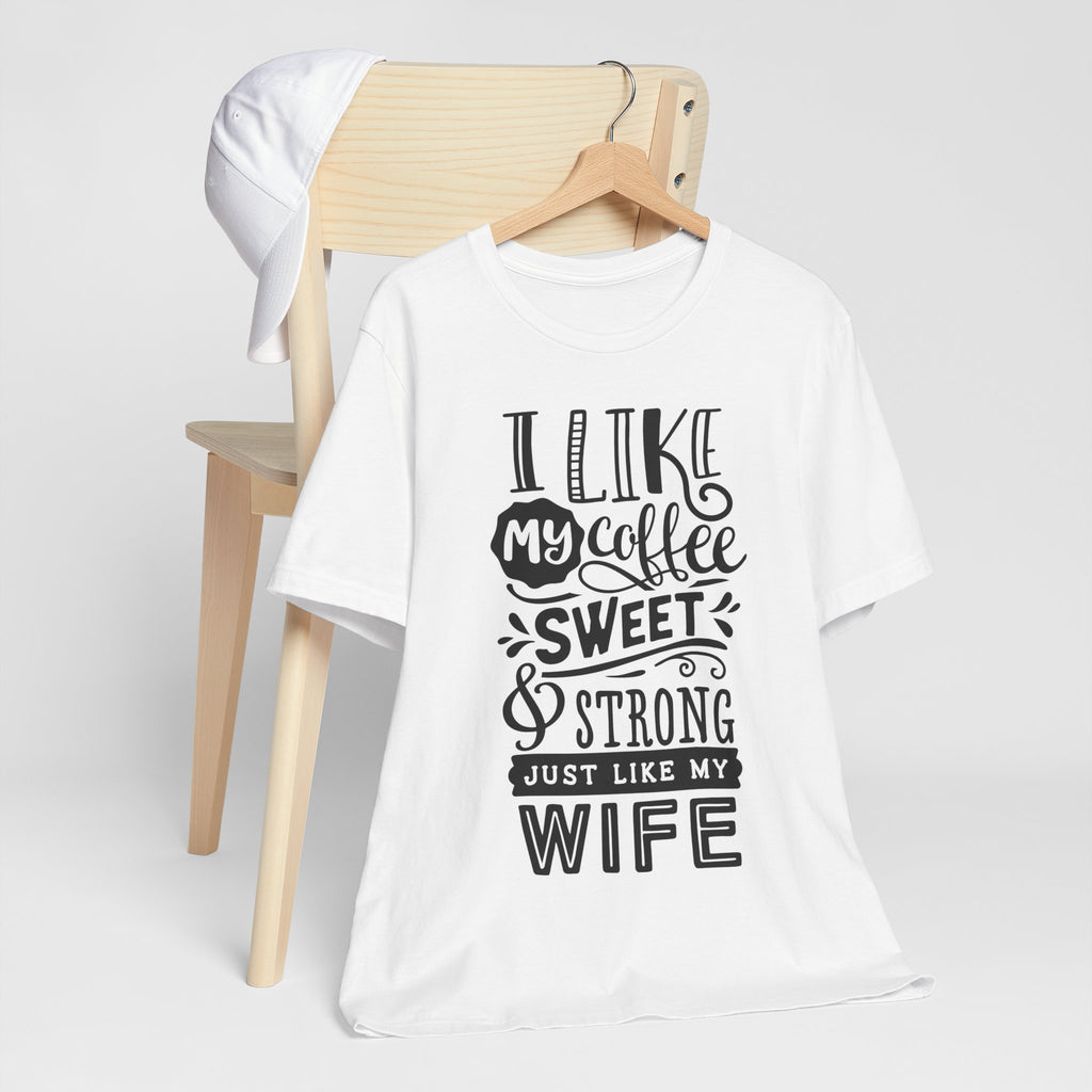 Coffee & Wife T‑Shirt — "I Like My Coffee Sweet & Strong Just Like My Wife"