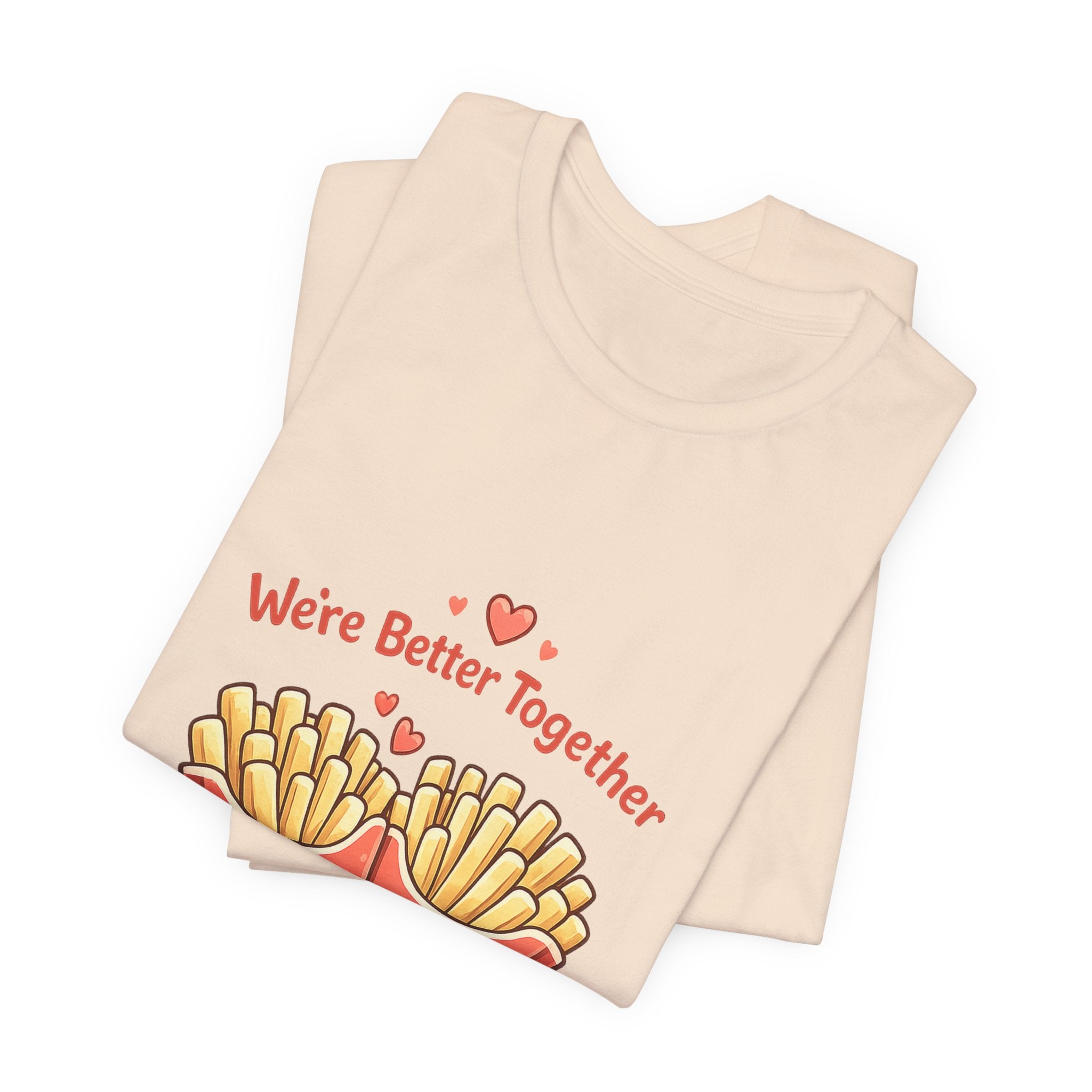 We're Better Together Fries T-Shirt