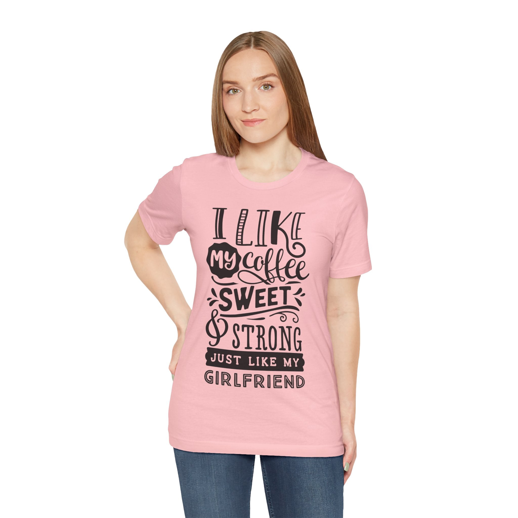 Coffee Sweet & Strong T-Shirt — “I Like My Coffee Sweet & Strong Just Like My Girlfriend”