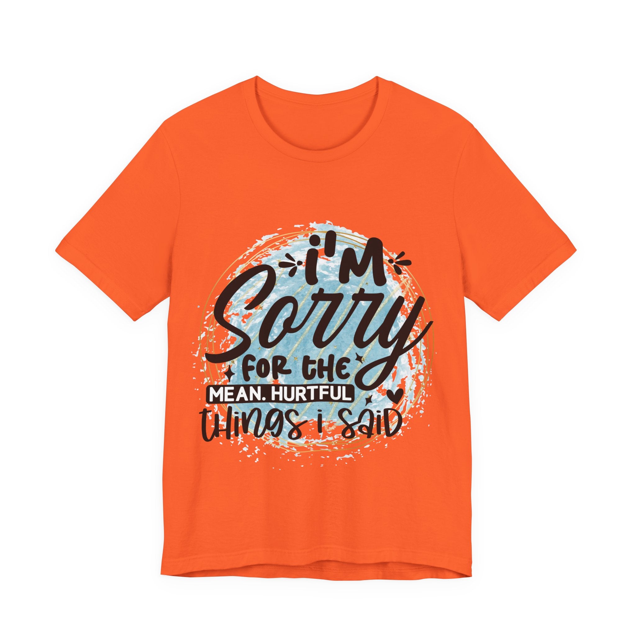 I'm Sorry T-Shirt — "I'm sorry for the meanful things I've said" Graphic Tee