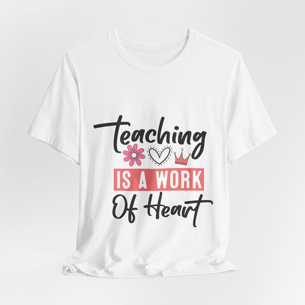 Teaching Is a Work of Heart T‑Shirt — Teacher Appreciation Gift