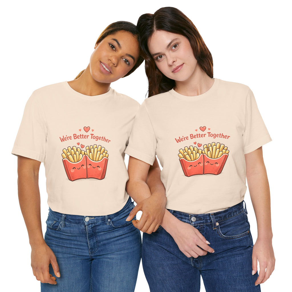 We're Better Together Fries T-Shirt