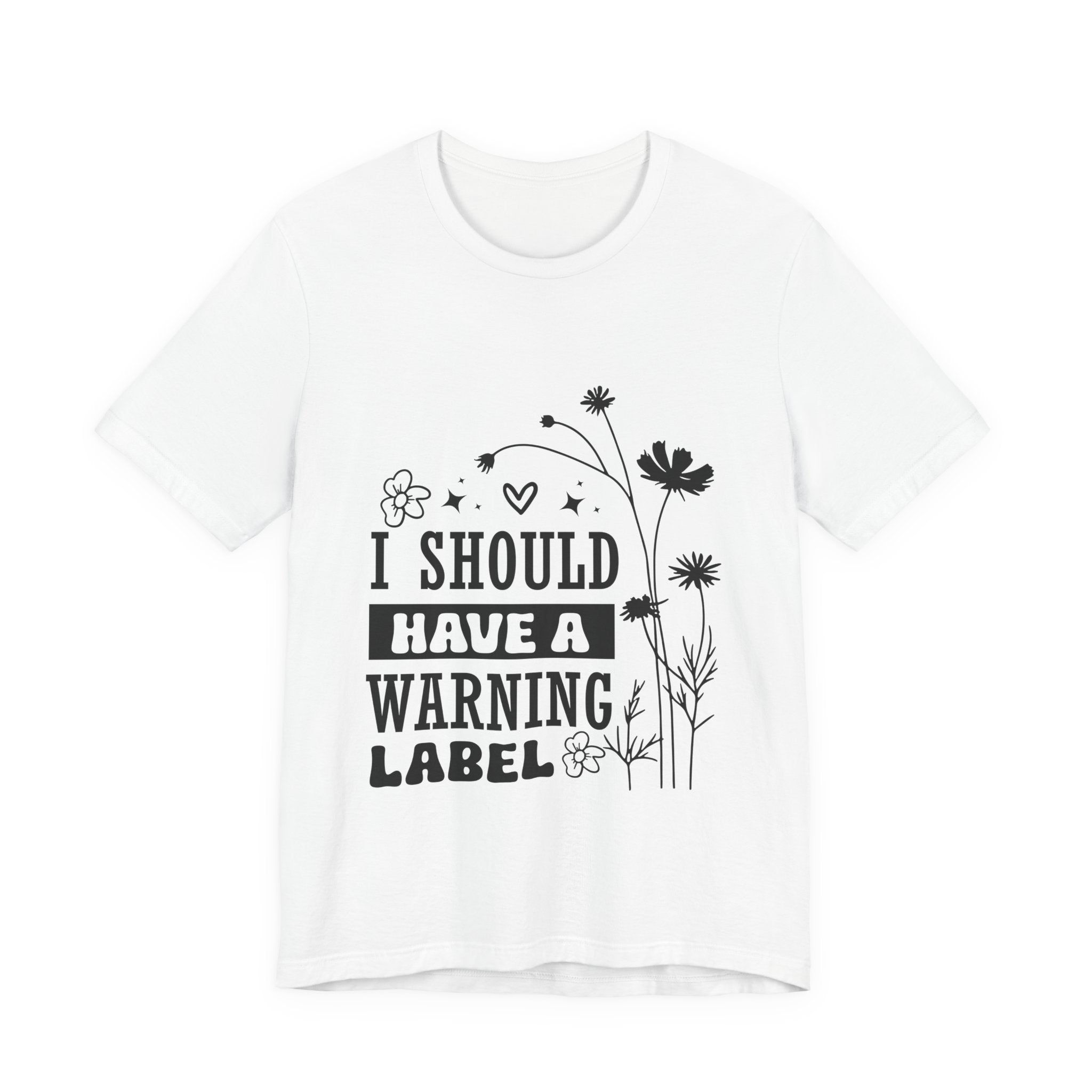 I Should Have a Warning Label T-Shirt — Funny Floral Graphic Tee