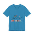 Be Real Not Perfect T-Shirt